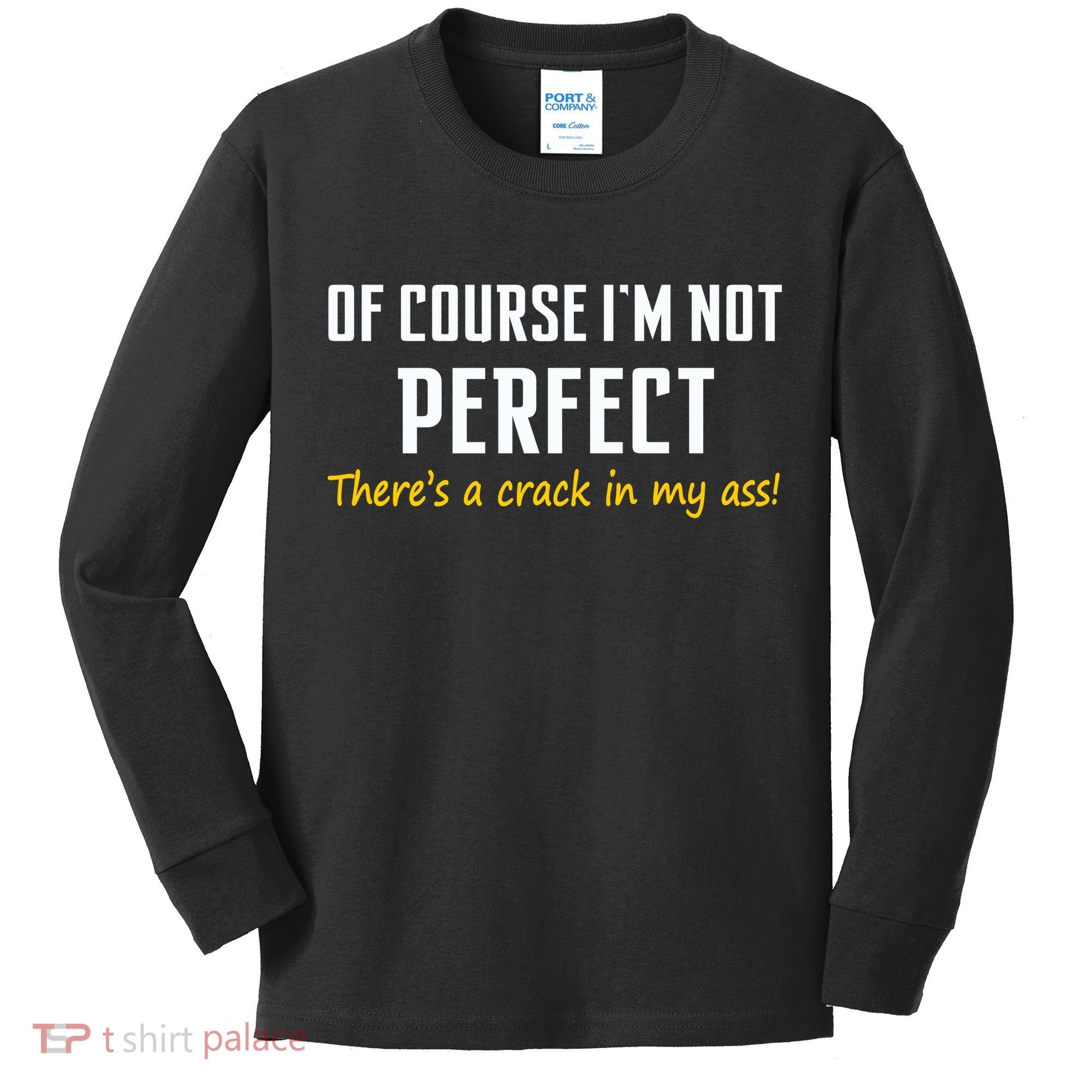 Of Course I Am Not Perfect There's A Crack in My Ass Kids Long Sleeve Shirt