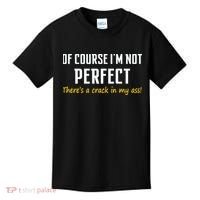 Of Course I Am Not Perfect There's A Crack in My Ass Kids T-Shirt thumb 0