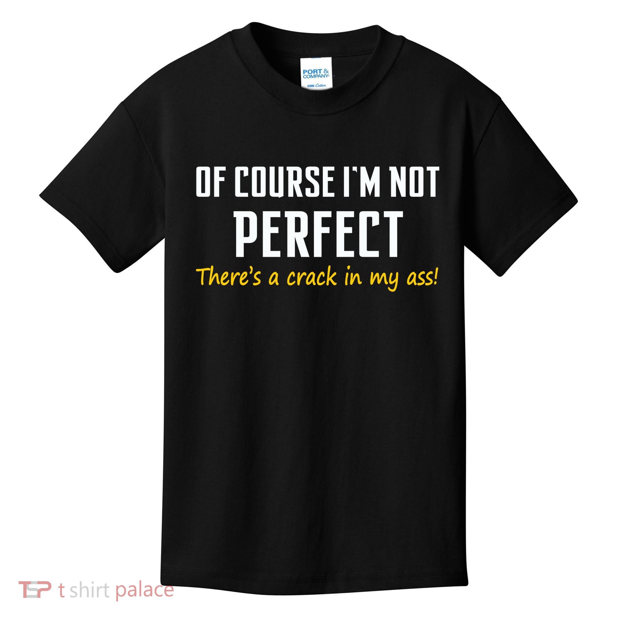Of Course I Am Not Perfect There's A Crack in My Ass Kids T-Shirt