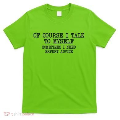Of Course I Talk To My Self T-Shirt