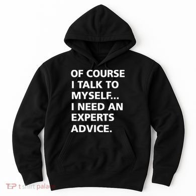 Of Course I Talk To Myself… I need an Experts Advice Hoodie