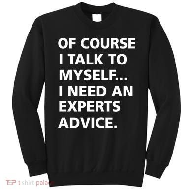 Of Course I Talk To Myself… I need an Experts Advice Sweatshirt