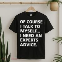Of Course I Talk To Myself… I need an Experts Advice T-Shirt thumb 2