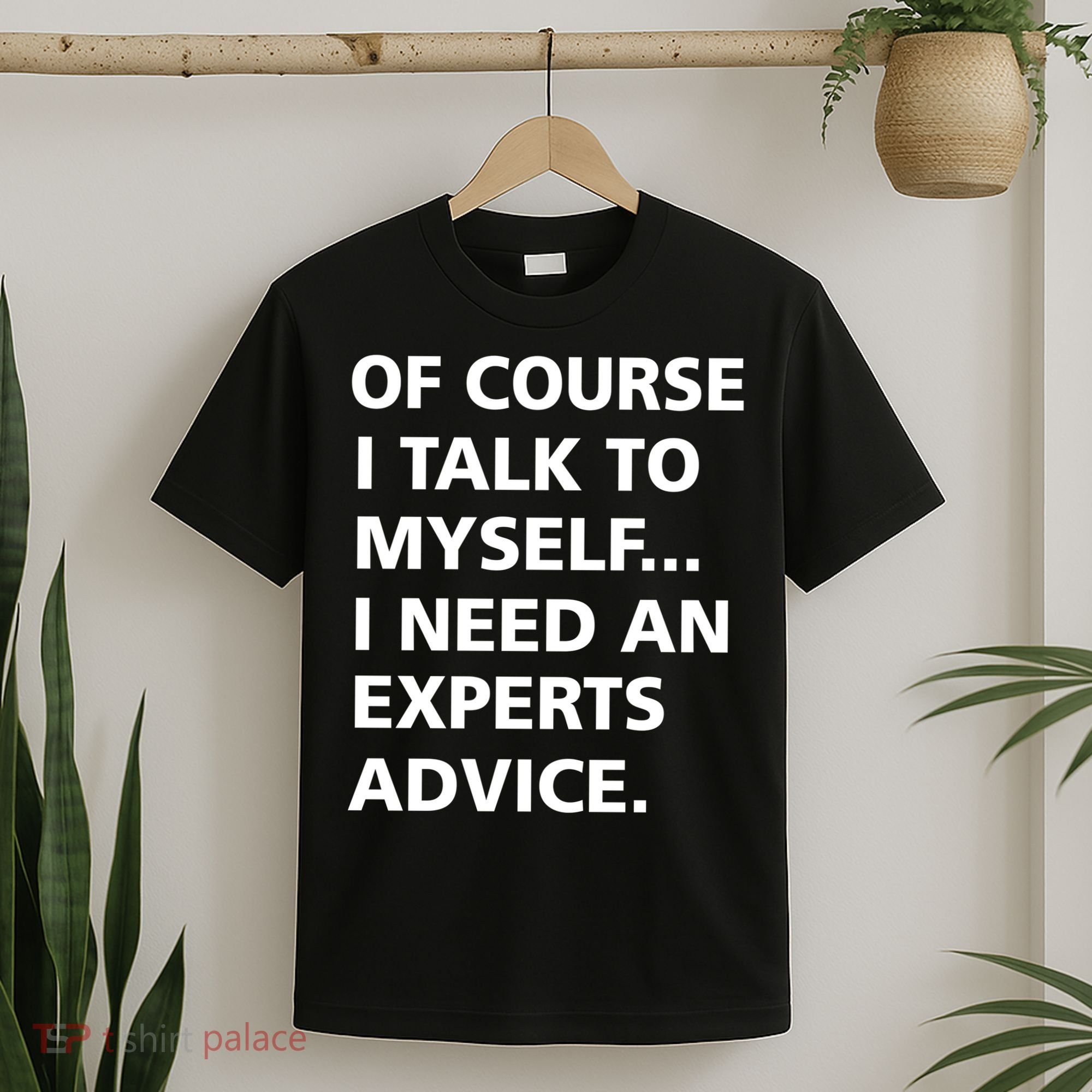 Of Course I Talk To Myself… I need an Experts Advice T-Shirt