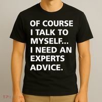 Of Course I Talk To Myself… I need an Experts Advice T-Shirt thumb 3