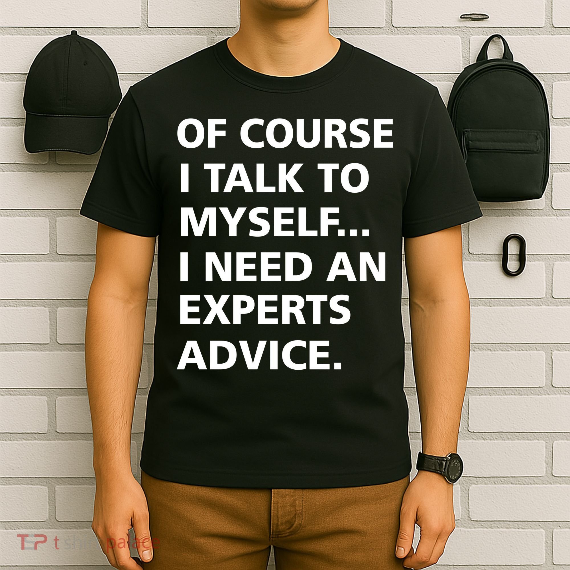 Of Course I Talk To Myself… I need an Experts Advice T-Shirt
