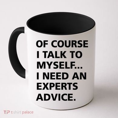 Of Course I Talk To Myself… I need an Experts Advice Coffee Mug