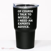 Of Course I Talk To Myself… I need an Experts Advice Tumbler thumb 0