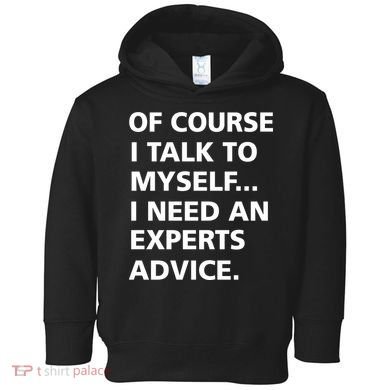 Of Course I Talk To Myself… I need an Experts Advice Toddler Hoodie