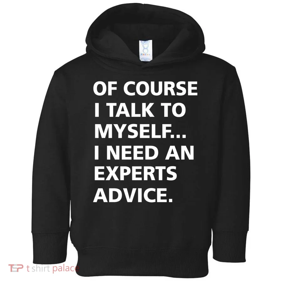 Of Course I Talk To Myself… I need an Experts Advice Toddler Hoodie