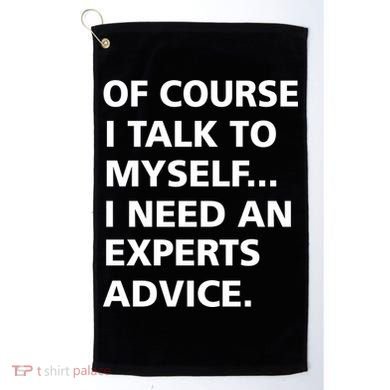Of Course I Talk To Myself… I need an Experts Advice Golf Towel
