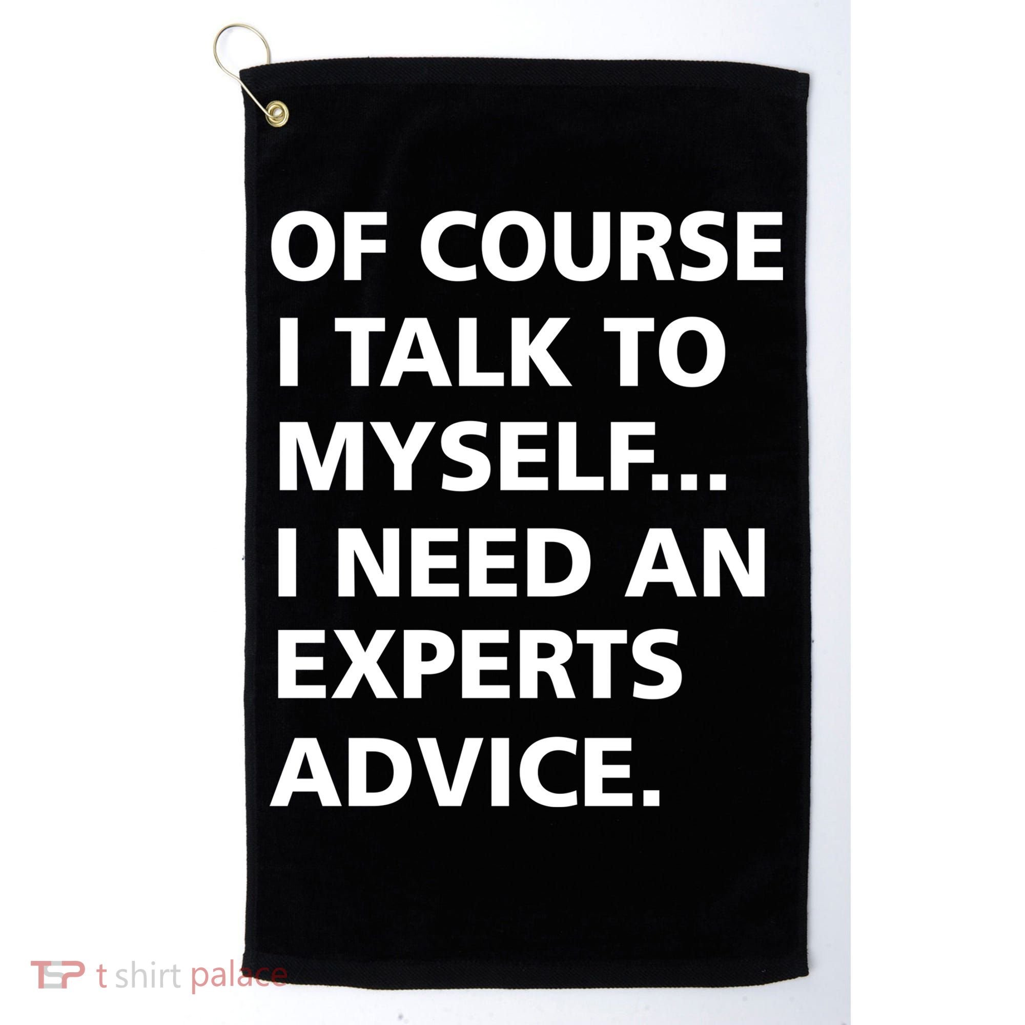 Of Course I Talk To Myself… I need an Experts Advice Golf Towel