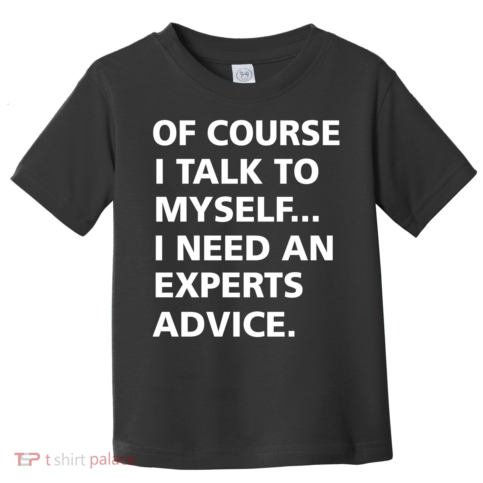 Of Course I Talk To Myself… I need an Experts Advice Toddler T-Shirt