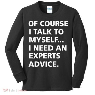 Of Course I Talk To Myself… I need an Experts Advice Kids Long Sleeve Shirt