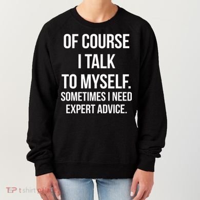 Of Course I Talk To Myself Sarcastic Women's Sweatshirt
