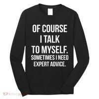 Of Course I Talk To Myself Sarcastic Long Sleeve Shirt thumb 0