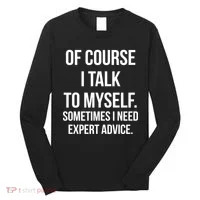 Of Course I Talk To Myself Sarcastic Long Sleeve Shirt thumb 0