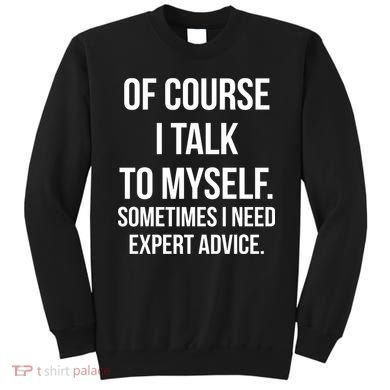 Of Course I Talk To Myself Sarcastic Sweatshirt