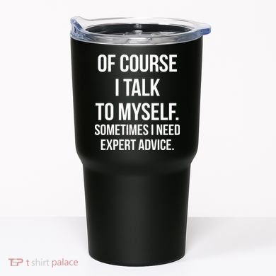 Of Course I Talk To Myself Sarcastic Tumbler