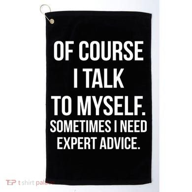 Of Course I Talk To Myself Sarcastic Golf Towel