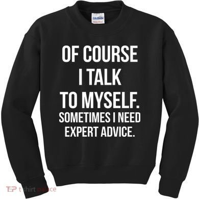Of Course I Talk To Myself Sarcastic Kids Sweatshirt