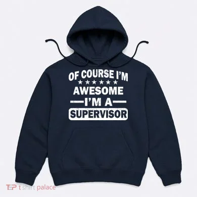 Of Course I'm Awesome I'm A Supervisor Hoodie