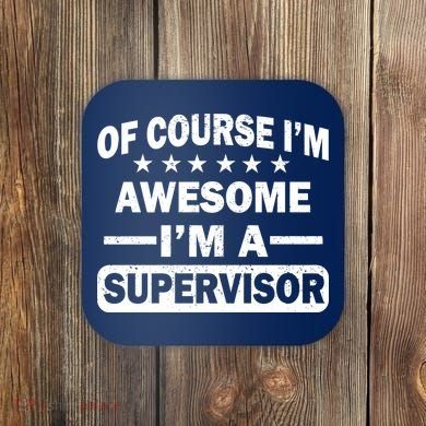Of Course I'm Awesome I'm A Supervisor Coaster