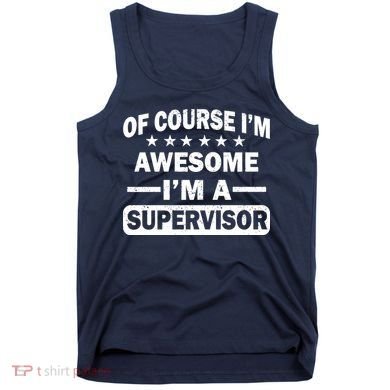 Of Course I'm Awesome I'm A Supervisor Tank Top