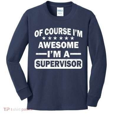 Of Course I'm Awesome I'm A Supervisor Kids Long Sleeve Shirt