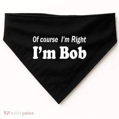 Of Course I'm Right I'm Bob USA-Made Doggie Bandana