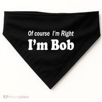 Of Course I'm Right I'm Bob USA-Made Doggie Bandana thumb 0