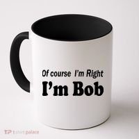Of Course I'm Right I'm Bob Coffee Mug thumb 0