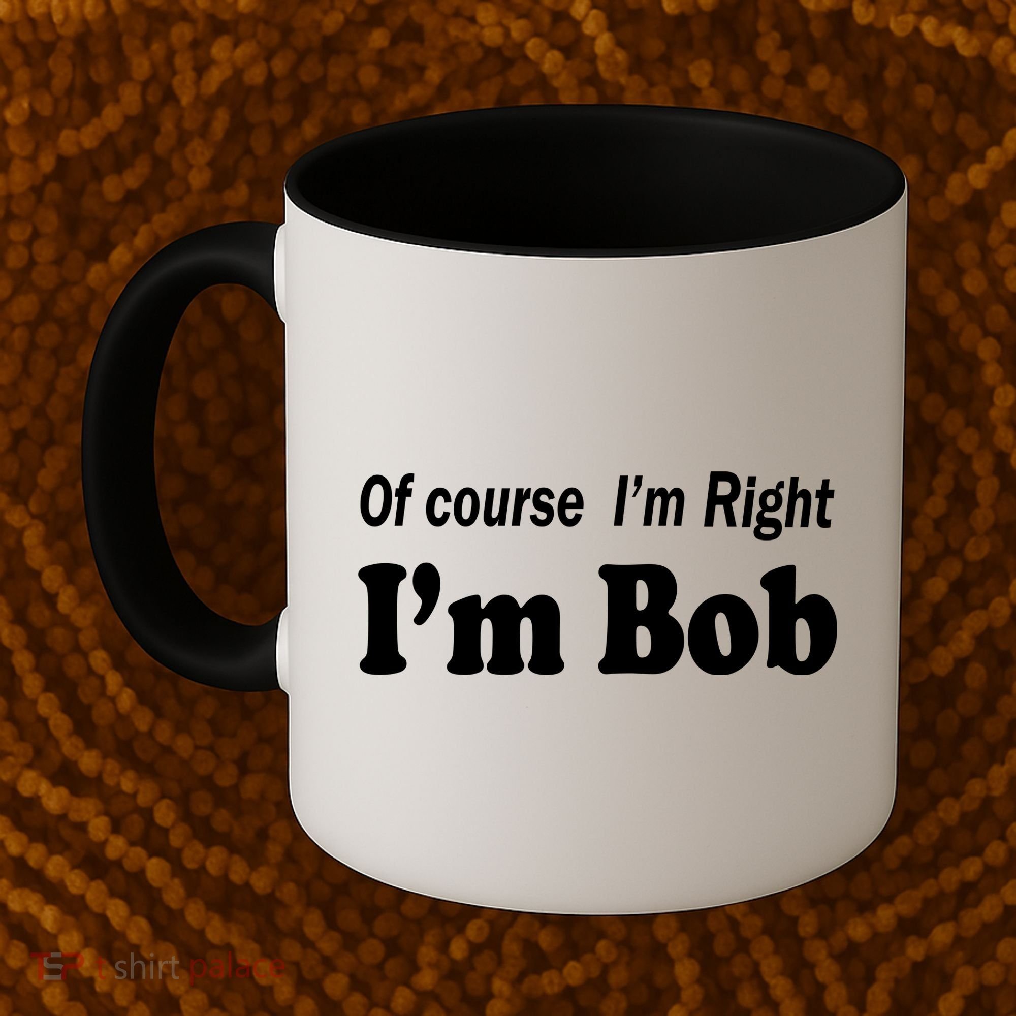 Of Course I'm Right I'm Bob Coffee Mug