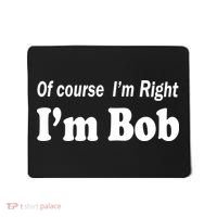 Of Course I'm Right I'm Bob Mousepad thumb 0