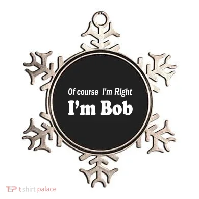 Of Course I'm Right I'm Bob Ornament