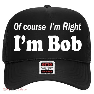 Of Course I'm Right I'm Bob Hat