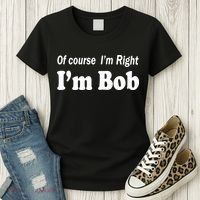 Of Course I'm Right I'm Bob Women's T-Shirt thumb 3