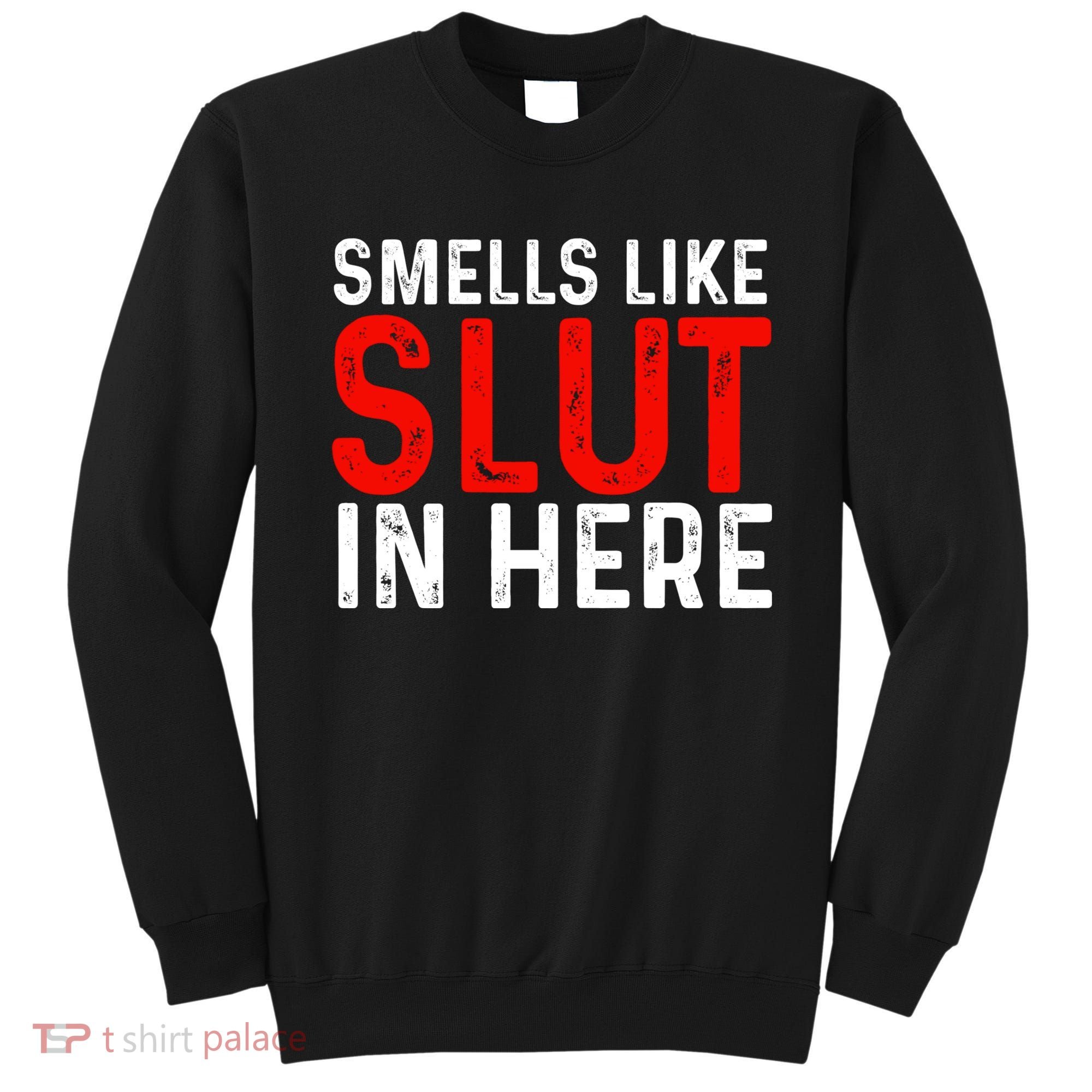 Offensive Funny Adult Humor, Smells Like Slut In Here Sweatshirt