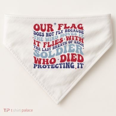 Our Flag Does Not Fly Because The Wind Moves It USA-Made Doggie Bandana