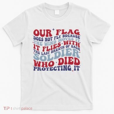 Our Flag Does Not Fly Because The Wind Moves It T-Shirt