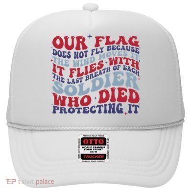 Our Flag Does Not Fly Because The Wind Moves It Hat