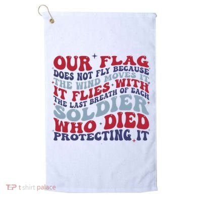 Our Flag Does Not Fly Because The Wind Moves It Golf Towel