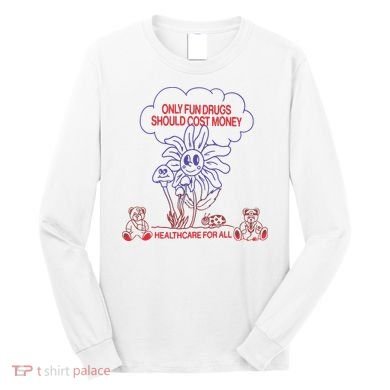 Only Fun Drugs Should Cost Money Long Sleeve Shirt