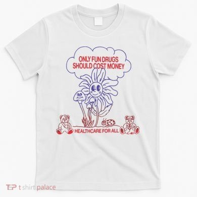 Only Fun Drugs Should Cost Money T-Shirt