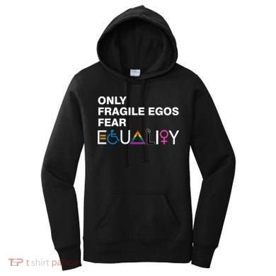 Only Fragile Egos Fear Equality Hu Rights Meaningful Gift Women's Hoodie