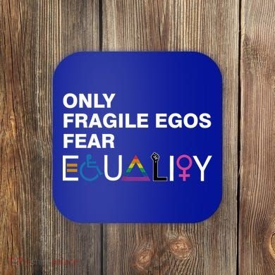 Only Fragile Egos Fear Equality Hu Rights Meaningful Gift Coaster