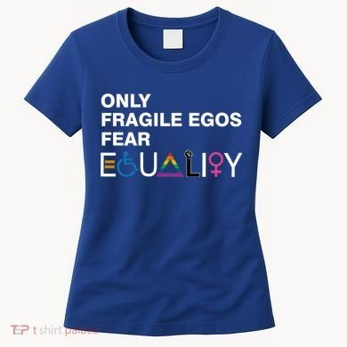 Only Fragile Egos Fear Equality Hu Rights Meaningful Gift Women's T-Shirt