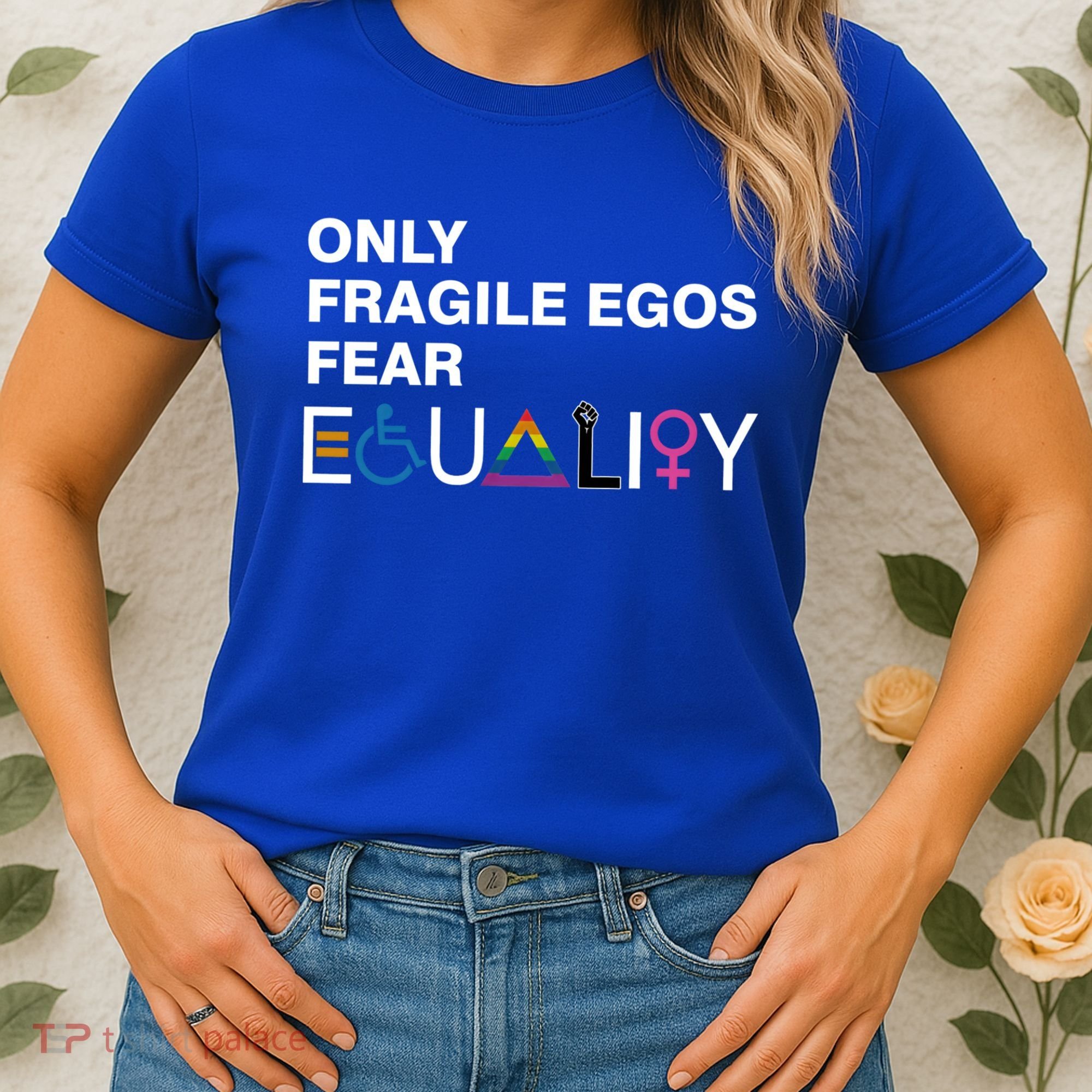 Only Fragile Egos Fear Equality Hu Rights Meaningful Gift Women's T-Shirt