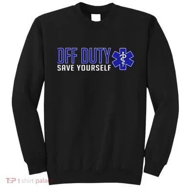 Off Duty Save Yourself EMT Sweatshirt