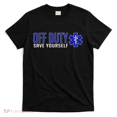 Off Duty Save Yourself EMT T-Shirt